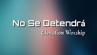 No Se Detendrá - Elevation Worship - (Won't Stop Now) Spanish - letra