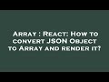 Array : React: How to convert JSON Object to Array and render it?