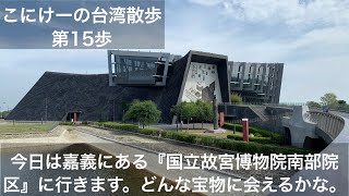 こにけーの台湾散歩　第１５歩　嘉義にある故宮博物院南部院区に行って来ました。