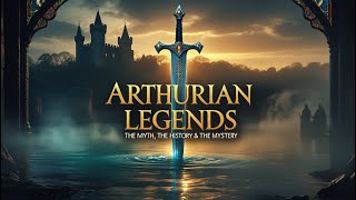 The Arthurian Legends: The Myth, The History & The Mystery