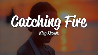 King Kismet - Catching Fire (Lyrics)