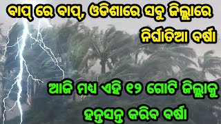 ବାପ୍ ରେ ବାପ୍, ଓଡିଶାରେ ସବୁ ଜିଲ୍ଲାରେ ନିର୍ଘାତିଆ ବର୍ଷା, ଆଜି ମଧ୍ୟ ଏହି ୧୨ ଗୋଟି ଜିଲ୍ଲାକୁ ହନ୍ତସନ୍ତ କରିବ ବର୍ଷ