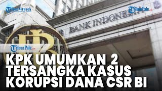 KPK Umumkan 2 Tersangka Kasus Korupsi Dana CSR BI, Ada Anggota DPR