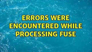 Errors were encountered while processing fuse (2 Solutions!!)