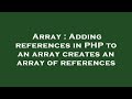 Array : Adding references in PHP to an array creates an array of references