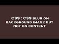 CSS : CSS blur on background image but not on content