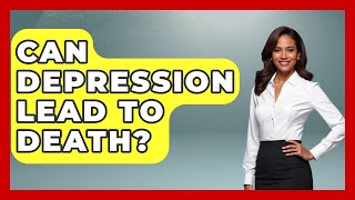 Can Depression Lead To Death? - Psychological Clarity