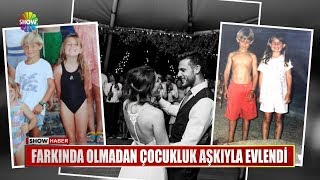 Farkında olmadan çocukluk aşkıyla evlendi