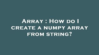 Array : How do I create a numpy array from string?