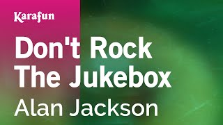 Don't Rock the Jukebox - Alan Jackson | Karaoke Version | KaraFun