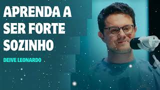 Aprenda A Ser Forte Sozinho - Deive Leonardo Message