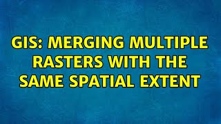 GIS: Merging multiple rasters with the SAME spatial extent (3 Solutions!!)