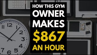 How This Gym Owner Makes $867 an Hour