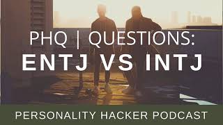 PHQ | QUESTIONS: ENTJ vs INTJ