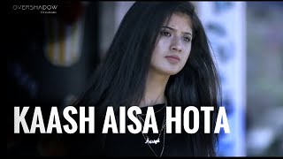 Kaash Aisa Hota | Arishfa Khan | Love Story | Hate Story | Darshan Raval | OverShadow Creations