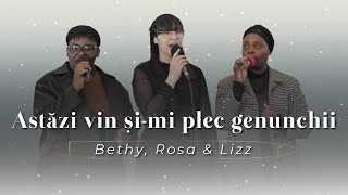 Bethy, Rosa \u0026 Lizz - Astăzi vin și-mi plec genunchii