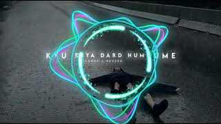 Kyu Diya Dard Hume [ Slowed + Reverb ] LoFi #song