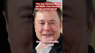 The Top 5 Richest Men in the World: Their Success Stories and Net Worth