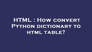 HTML : How convert Python dictionary to html table?