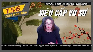 Tập 156 - ĐÔ THỊ SIÊU CẤP VU SƯ - DIỆT HỒN BÀN | Truyện Linh Dị Bùa Chú Pháp Sư | Trần Vân Vlog