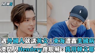 【威神V】遇外國人就講英文東海遭轟美國病　澳門人Hendery傻眼喊：我用韓文耶