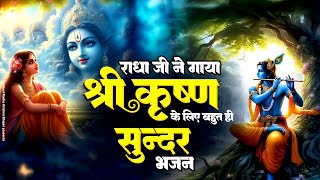 राधा जी ने गाया श्री कृष्ण के लिए बहुत हीं सुंदर भजन | Krishna Bhakti | Krishna Aarti | Radha Bhajan