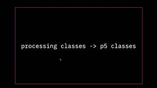 Processing and P5 Classes