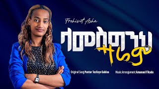 ላመስግንህ ዛሬም||Lamesgineh zarem||Frehiwot Asha||ፍሬህይወት አሻ||original song by Tesfaye Gabiso||ተስፋዬ ጋቢሶ