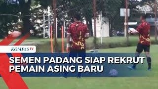 Semen Padang FC Siapkan Pemain Asing Keenam di Paruh Musim Liga 1