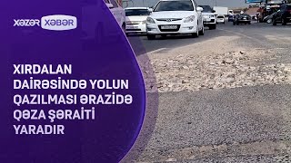 Xırdalan dairəsində yolun qazılması ərazidə qəza şəraiti yaradır