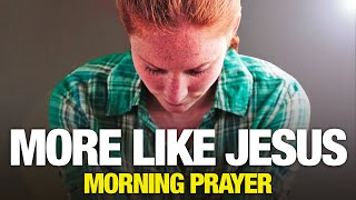 More of Jesus, Less of Me | UPLIFTING Morning Prayers to Use Daily - Start Your Day Right!