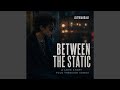 Between The Static
