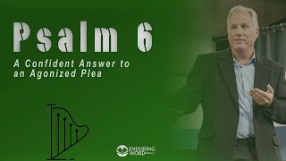 Psalm 6 - A Confident Answer to an Agonized Plea