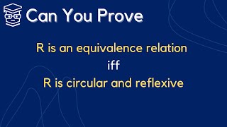 Can You Prove that R is an equivalence relation iff R is circular and reflexive