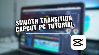 🔥 TECH: Smooth Transition | CapCut PC Tutorial | 2024