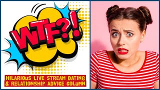 WTF? WEDNESDAY Dating and Relationship Advice Questions & Answers (12/4/19)