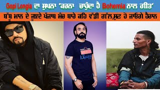 Gopi Longia ਦਾ ਸੁਪਨਾ 'ਕਰਨਾ  ਚਾਹੁੰਦਾ ਹੈ bohemia ਨਾਲ ਗੀਤ'