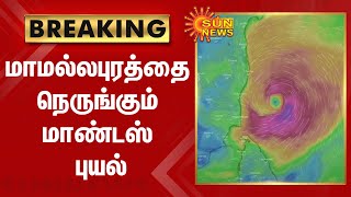 BREAKING | மாமல்லபுரத்தை நெருங்கும் மாண்டஸ் புயல் | Cyclone Mandous | SunNews | Rain