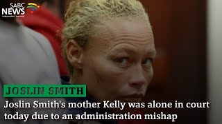 Joslin Smith's mother Kelly was alone in court today due to an administration mishap