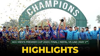 Full Match Highlights | FINAL | NEPAL vs UAE | ACC Men's Premier Cup 2023 |  MAY 2nd