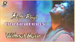 Arijit Singh | Chal Ghar Chalen | Without Music | Full Song | 2020