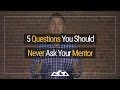 5 Questions You Should Never Ask Your Mentor