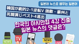 #2 일본어 뉴스로 배우는 일본어 [한국의 아시안컵 4강 진출, 일본 뉴스의 댓글은] #일본어뉴스 #한국호주전 #아시안컵일본반응