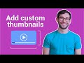 How to Add Custom Thumbnails to Your YouTube Videos