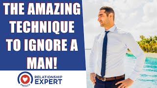 The AMAZING Technique To Ignoring A Man! (Re-Attract Him)