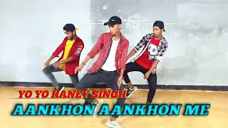 Yo Yo Honey Singh - Aankhon Aankhon | (MONU, HIMANSHU, ABHISHEK) Dance Video | BY-- VISHAL MAD
