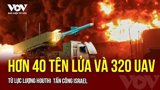 THỰC CHIẾN TRUNG ĐÔNG: Houthi đã bắn hơn 40 tên lửa và 320 UAV tấn công Israel | Báo Điện tử VOV