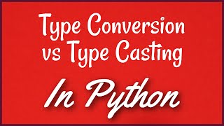 PYTHON TUTORIAL: TYPE CASTING VS TYPE CONVERSION