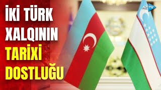 Azərbaycan-Özbəkistan dostluğu və əməkdaşlığı: iki türk xalqını bir-birinə bağlayan tarixi dəyərlər