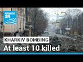 Kharkiv bombing: At least 10 killed in latest rocket strikes on Kharkiv • FRANCE 24 English